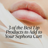 3 of the Best Lip Products to Add to Your Sephora Cart
