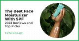 Best Face Moisturizer With SPF – December 2024 Reviews and Top Picks