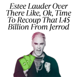 Estee Lauder Over There Like, Ok, Time To Recoup That 1.45 Billion From Jerrod