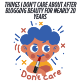 Things I Don’t Care About After Blogging Beauty for Nearly 20 Years